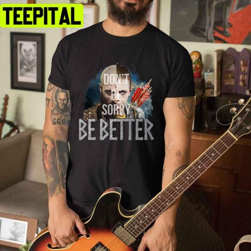 Don’t Be Sorry Be Better Kratos And Atreus Unisex T-Shirt