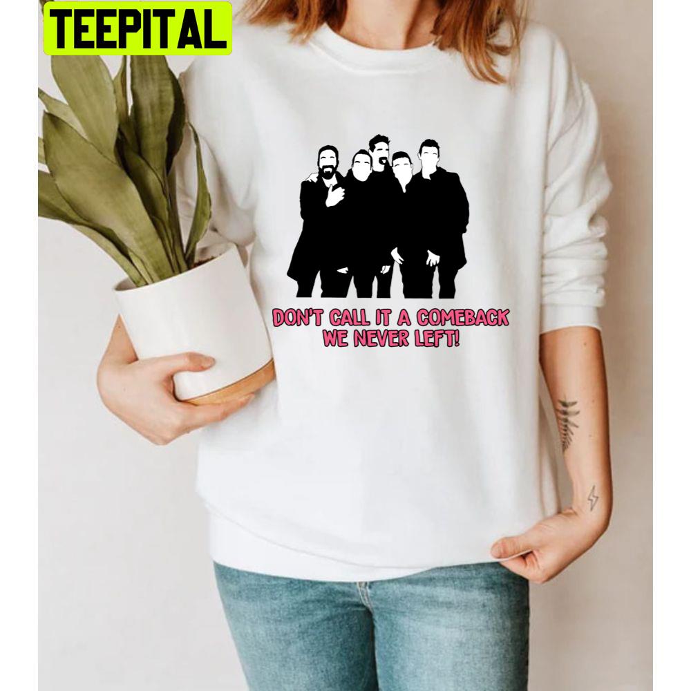 Don’t Call It A Comeback We Never Left Backstreet Boys Unisex T-Shirt Don’t Call It A Comeback We Never Left Backstreet Boys Unisex T-Shirt