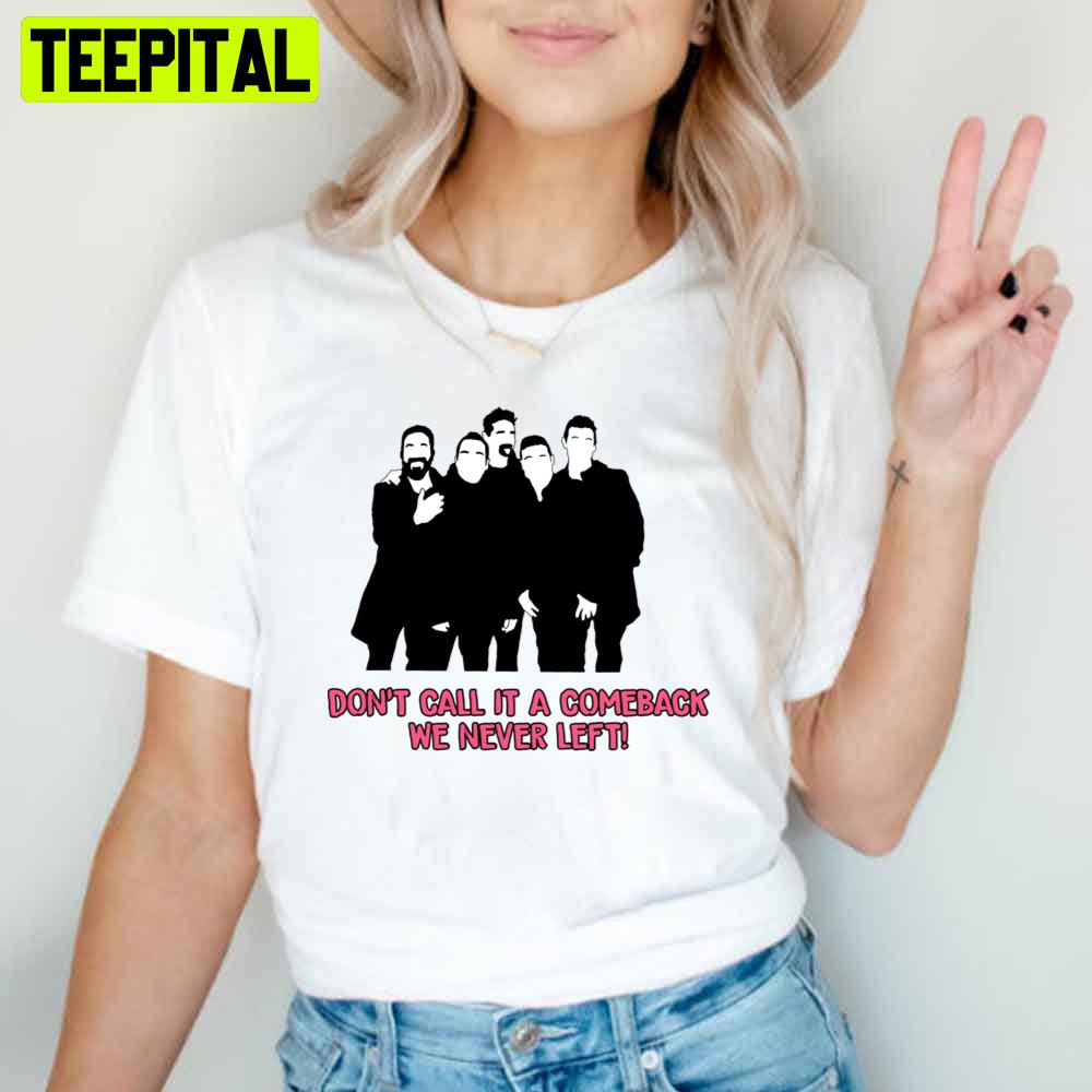 Don’t Call It A Comeback We Never Left Backstreet Boys Unisex T-Shirt Don’t Call It A Comeback We Never Left Backstreet Boys Unisex T-Shirt