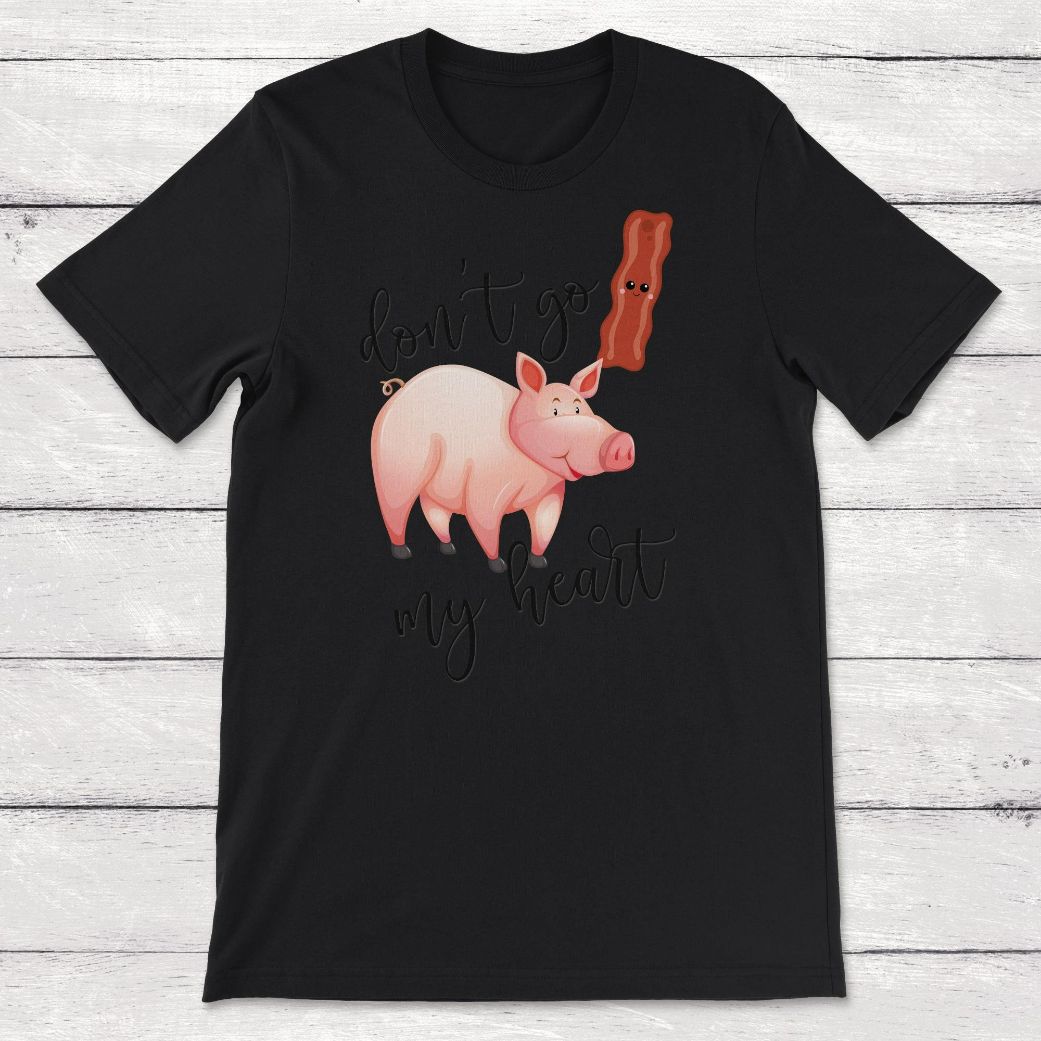 Dont Go Bacon My Heart Pig Unisex T-Shirt Dont Go Bacon My Heart Pig Unisex T-Shirt