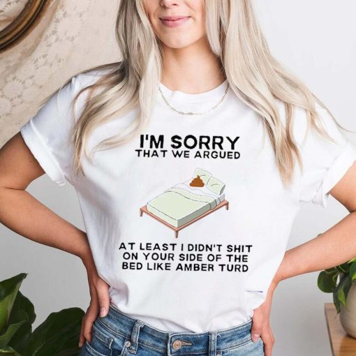 I’m Sorry That We Argued But At Least I Didn’t Shit On Ur Bed Johnny Depp Shirt