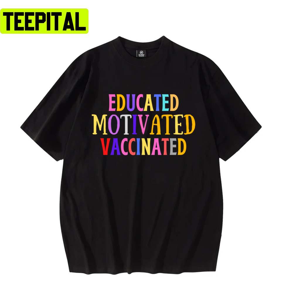 Educated Motivated Vaccinated Design Unisex T-Shirt Educated Motivated Vaccinated Design Unisex T-Shirt