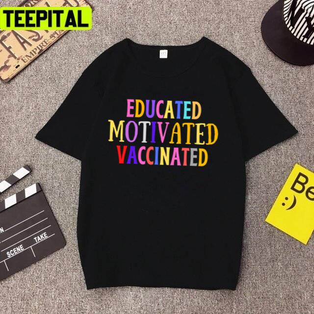 Educated Motivated Vaccinated Design Unisex T-Shirt Educated Motivated Vaccinated Design Unisex T-Shirt