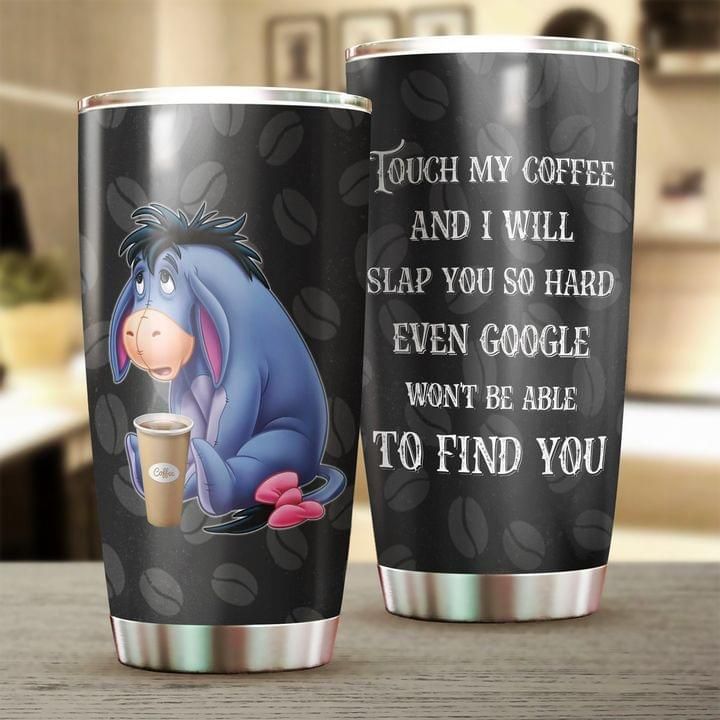 Eeyore Winnie The Pooh Touch My Coffee Coffee Tumbler All Over Print Eeyore Winnie The Pooh Touch My Coffee Coffee Tumbler All Over Print