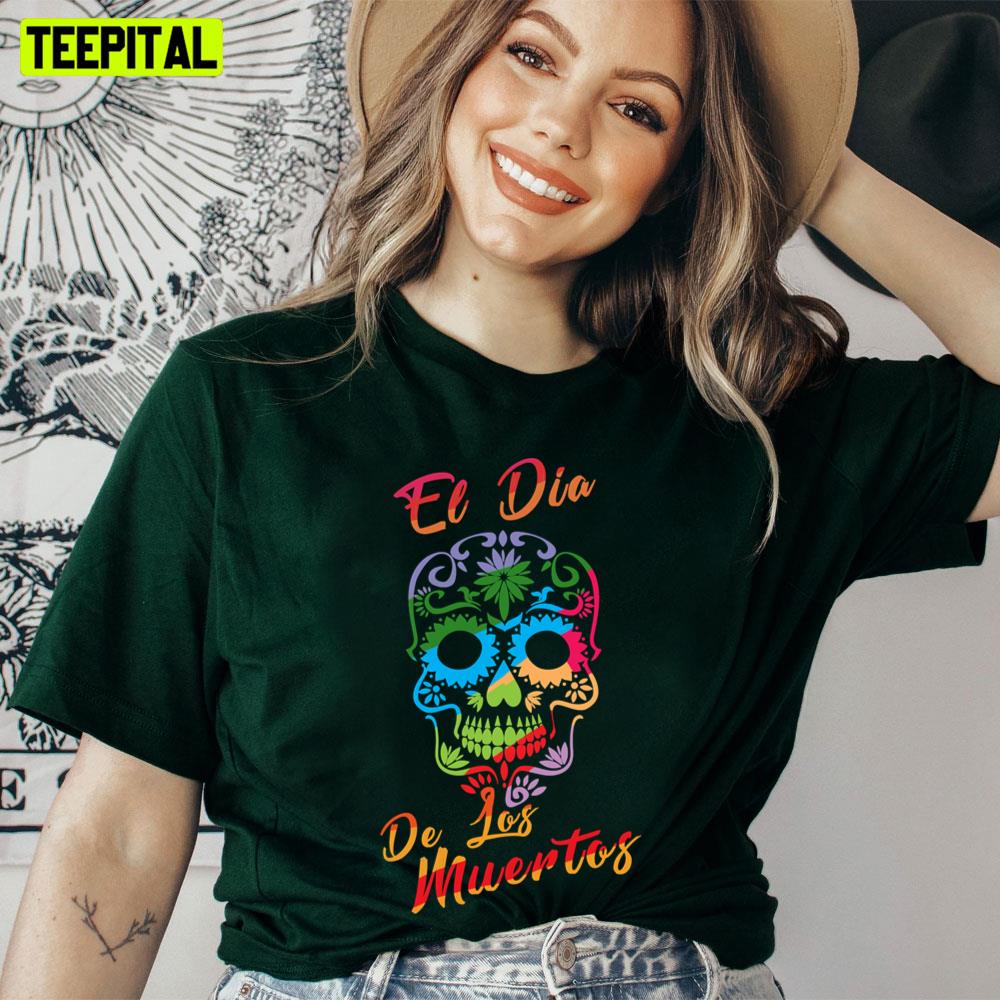 El Dia De Los Muertos Unisex T-Shirt El Dia De Los Muertos Unisex T-Shirt