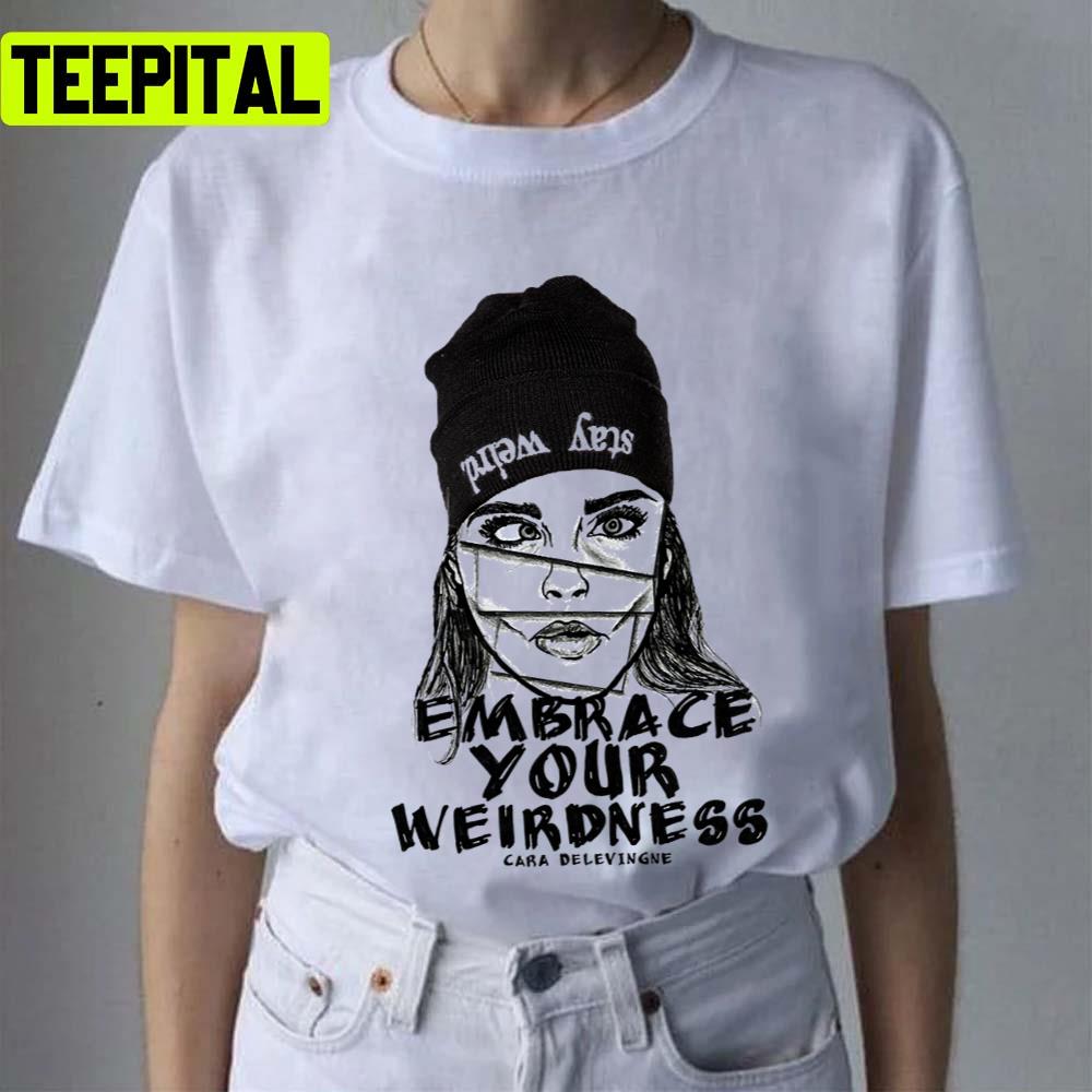 Embrace Your Weirdness Cara Delevingne Unisex T-Shirt Embrace Your Weirdness Cara Delevingne Unisex T-Shirt