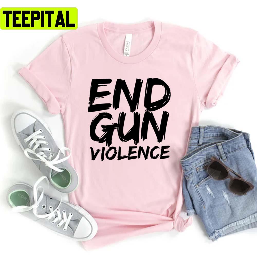 End Gun Violence Mass Shooting Unisex T-Shirt End Gun Violence Mass Shooting Unisex T-Shirt