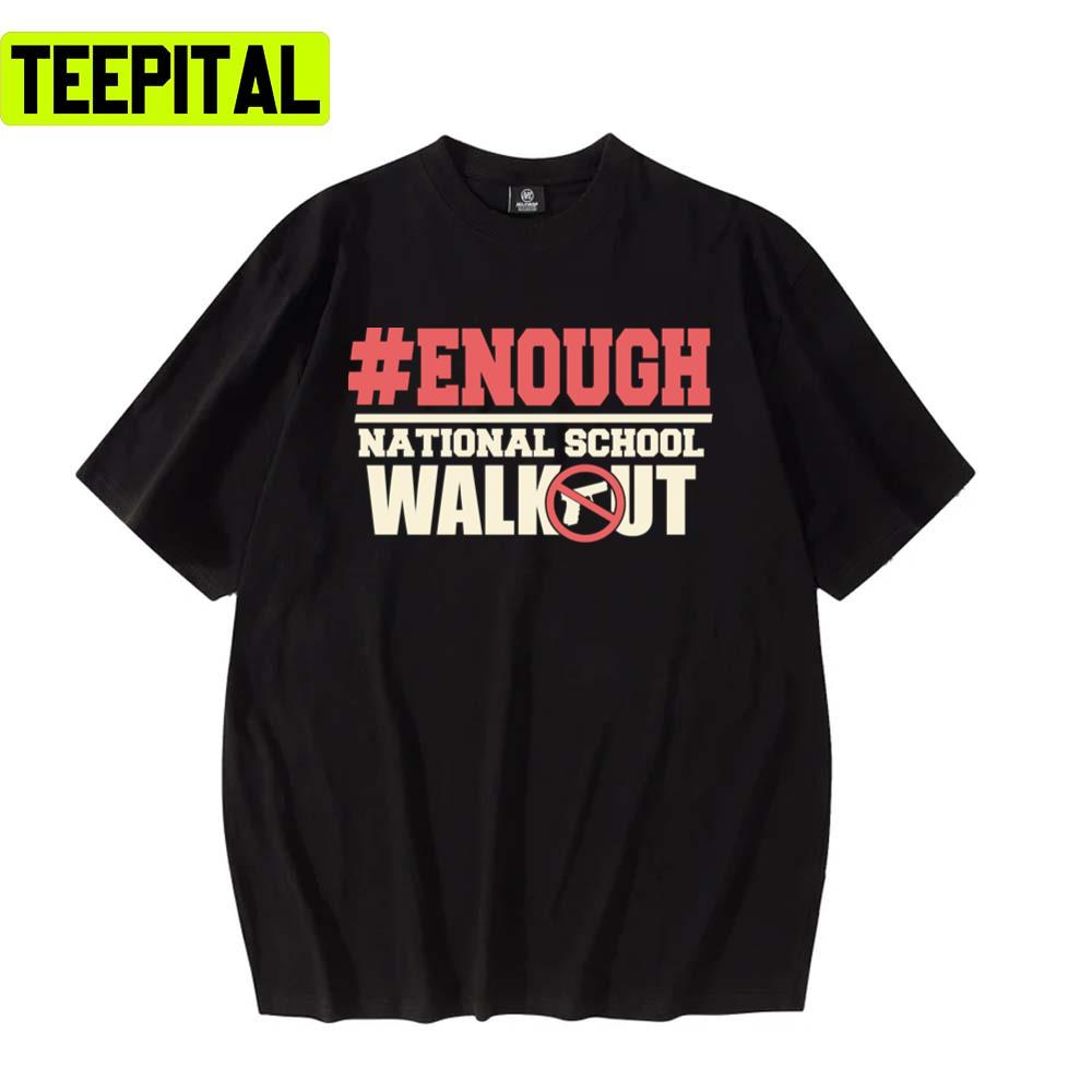 Enough National School Walkout S Mass Shooting Unisex T-Shirt Enough National School Walkout S Mass Shooting Unisex T-Shirt