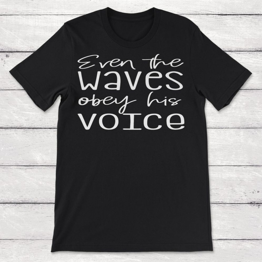 Even The Waves Obey His Voice Unisex T-Shirt Even The Waves Obey His Voice Unisex T-Shirt