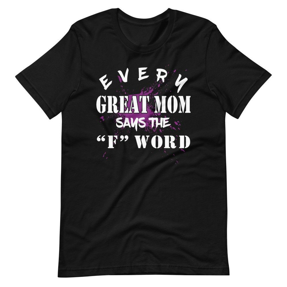 Every Great Mom Says The F Word Mother Sayings Short Sleeve Unisex T-Shirt Every Great Mom Says The F Word Mother Sayings Short Sleeve Unisex T-Shirt