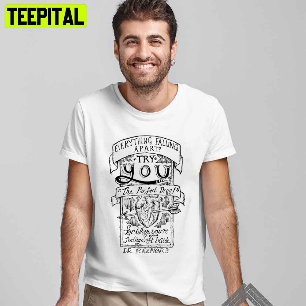 Everything Falling Apart Try You The Prefect Drug Unisex T-Shirt Everything Falling Apart Try You The Prefect Drug Unisex T-Shirt