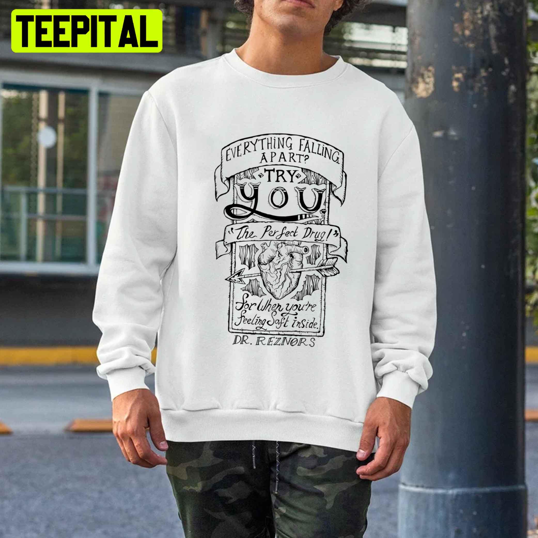 Everything Falling Apart Try You The Prefect Drug Unisex T-Shirt Everything Falling Apart Try You The Prefect Drug Unisex T-Shirt