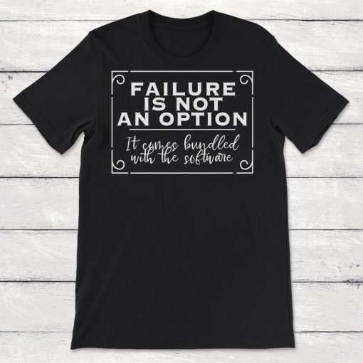 Failure Is Not An Option It Comes Bundled With The Software Unisex T-Shirt