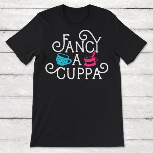 Fancy A Cuppa Cup Of Tea British Tea Time Unisex T-Shirt