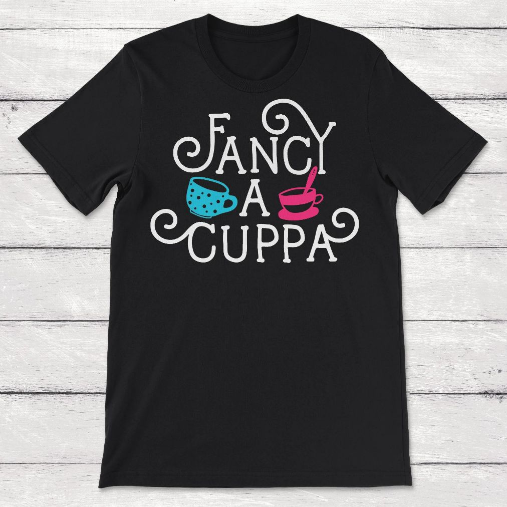 Fancy A Cuppa Cup Of Tea British Tea Time Unisex T-Shirt Fancy A Cuppa Cup Of Tea British Tea Time Unisex T-Shirt