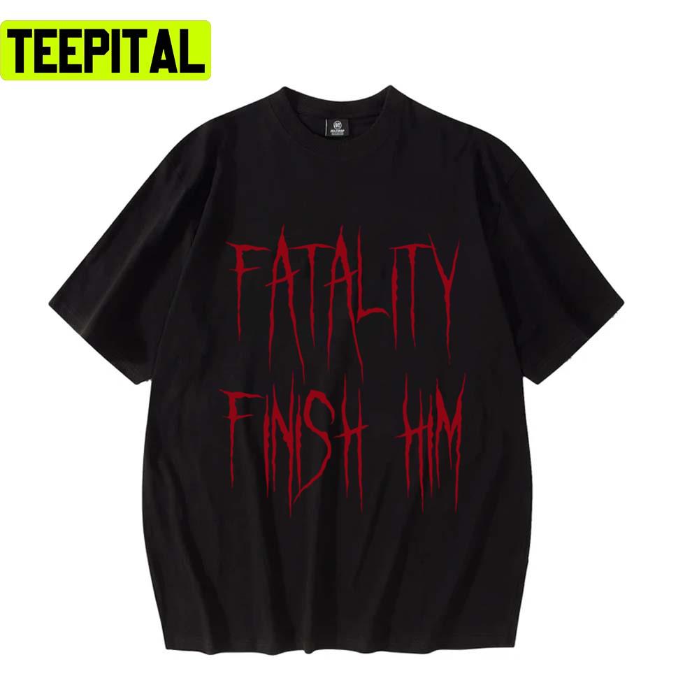 Fatality Finish Him Mortal Kombat Unisex T-Shirt Fatality Finish Him Mortal Kombat Unisex T-Shirt