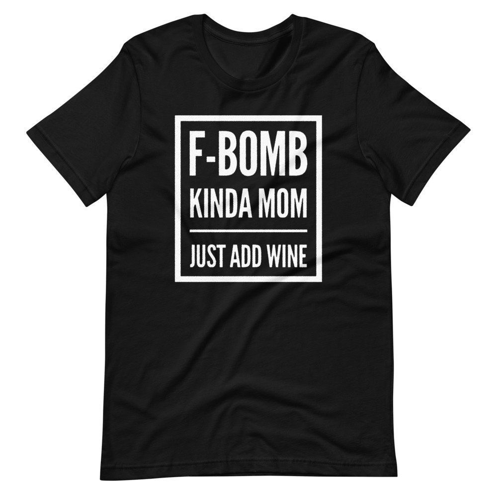 F-Bomb Kinda Mom Just Add Wine Unisex T-Shirt F-Bomb Kinda Mom Just Add Wine Unisex T-Shirt