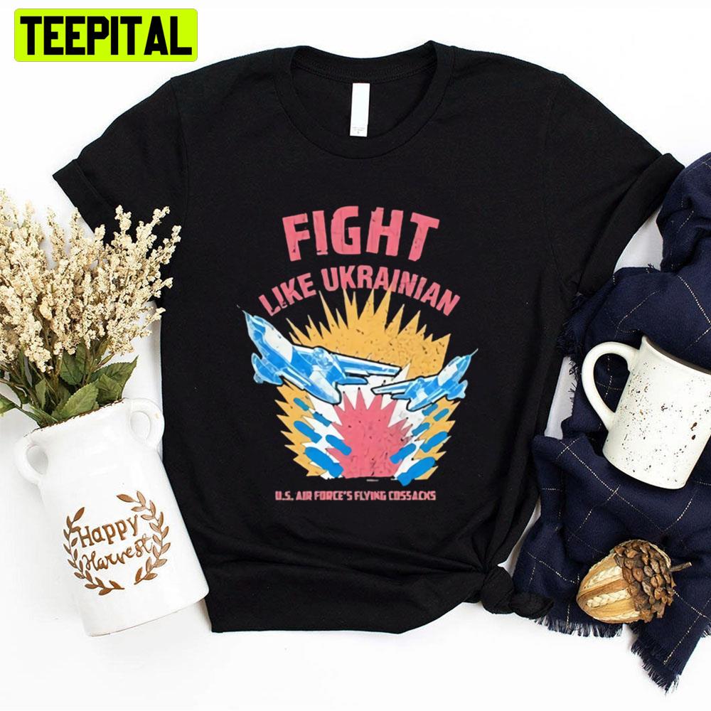Fight Like Ukrainian US Air Force's Flying Cossacks Unisex T-Shirt Fight Like Ukrainian US Air Force's Flying Cossacks Unisex T-Shirt