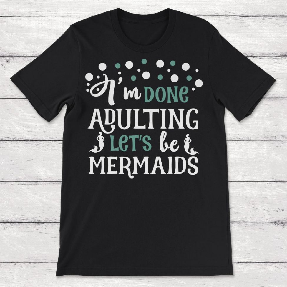 Friendship Im Done Adulting Lets Be Mermaids Mermaid Gift Unisex T-Shirt Friendship Im Done Adulting Lets Be Mermaids Mermaid Gift Unisex T-Shirt