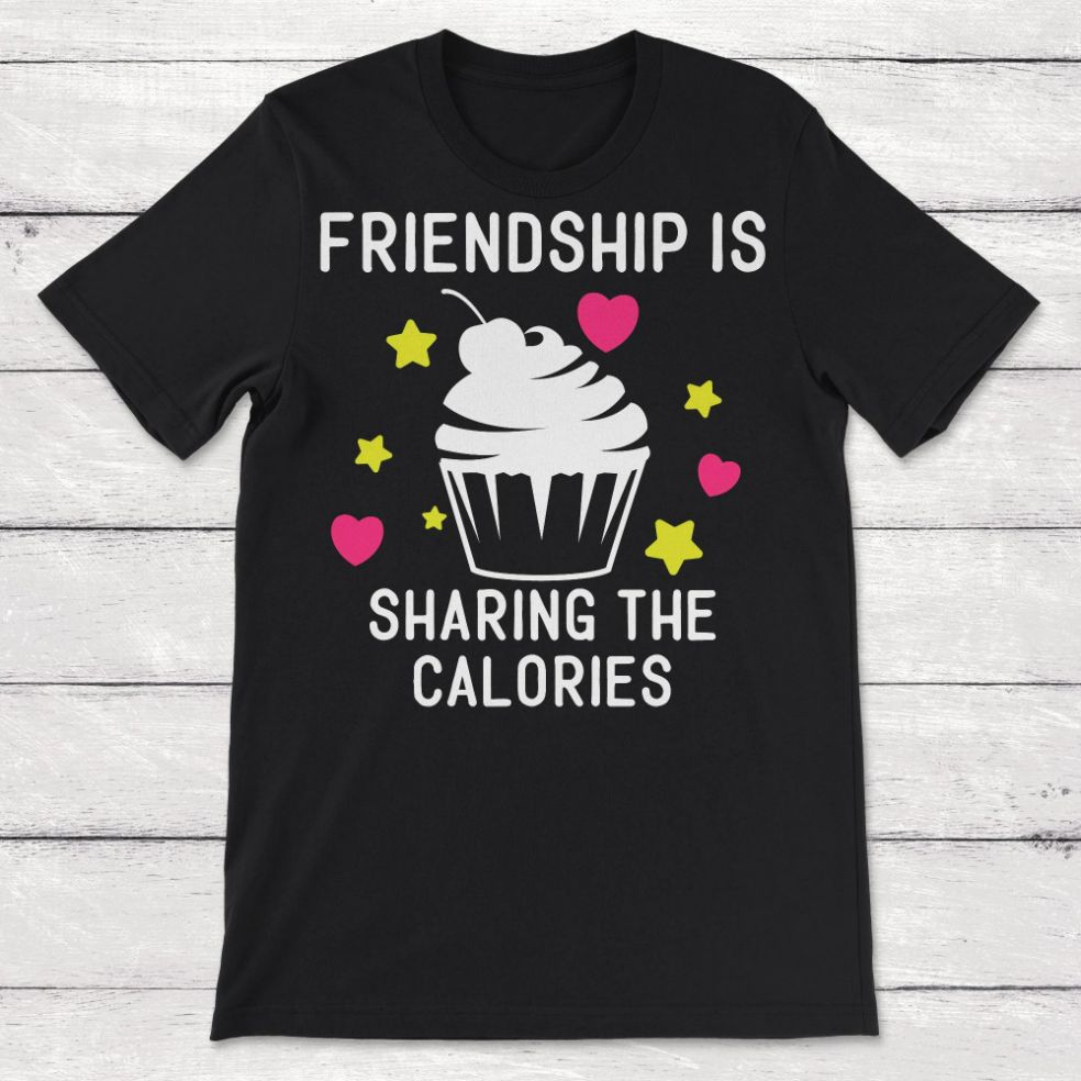 Friendship Is Sharing Calories Unisex T-Shirt Friendship Is Sharing Calories Unisex T-Shirt