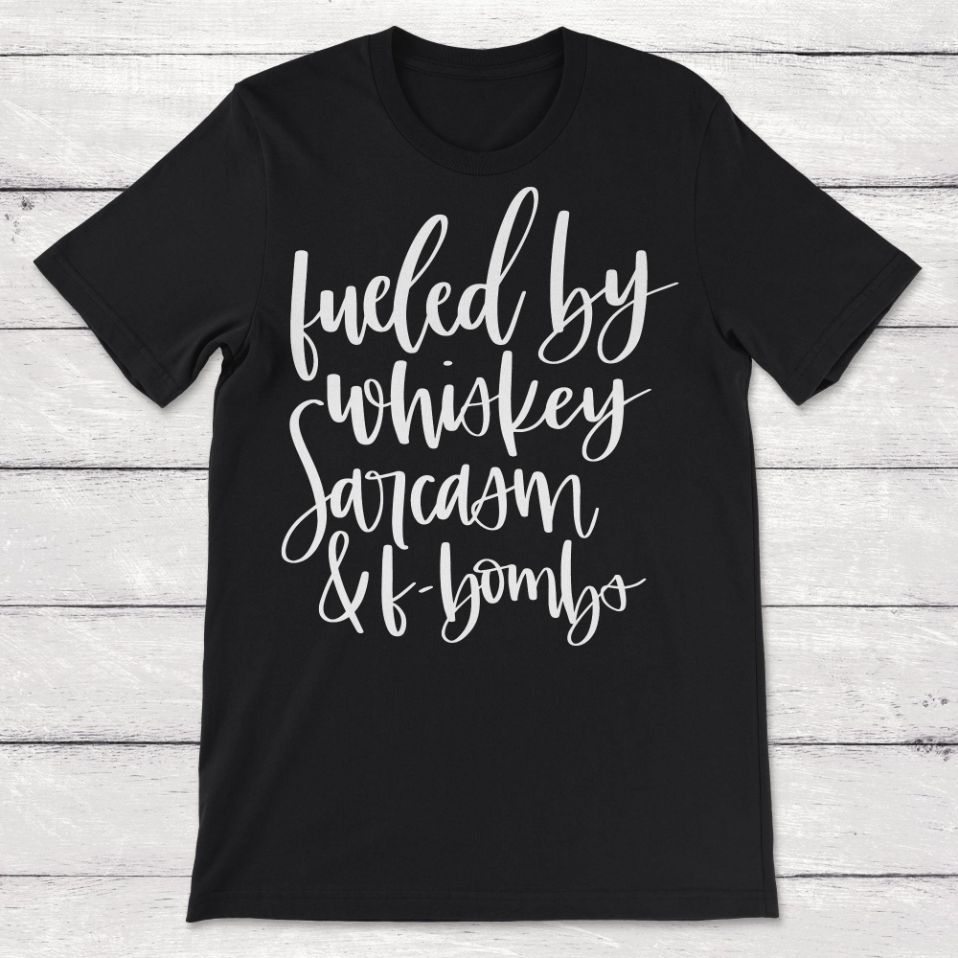 Fueled By Whiskey Sarcasm And F Bombs Unisex T-Shirt Fueled By Whiskey Sarcasm And F Bombs Unisex T-Shirt