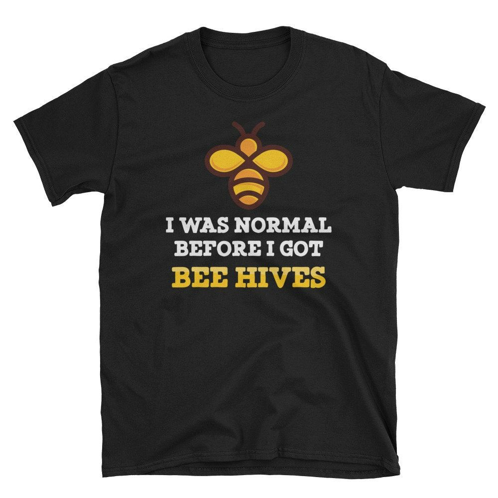 Funny Beekeeping Gift I Was Normal Before I Got Bee Hives Unisex T-Shirt Funny Beekeeping Gift I Was Normal Before I Got Bee Hives Unisex T-Shirt
