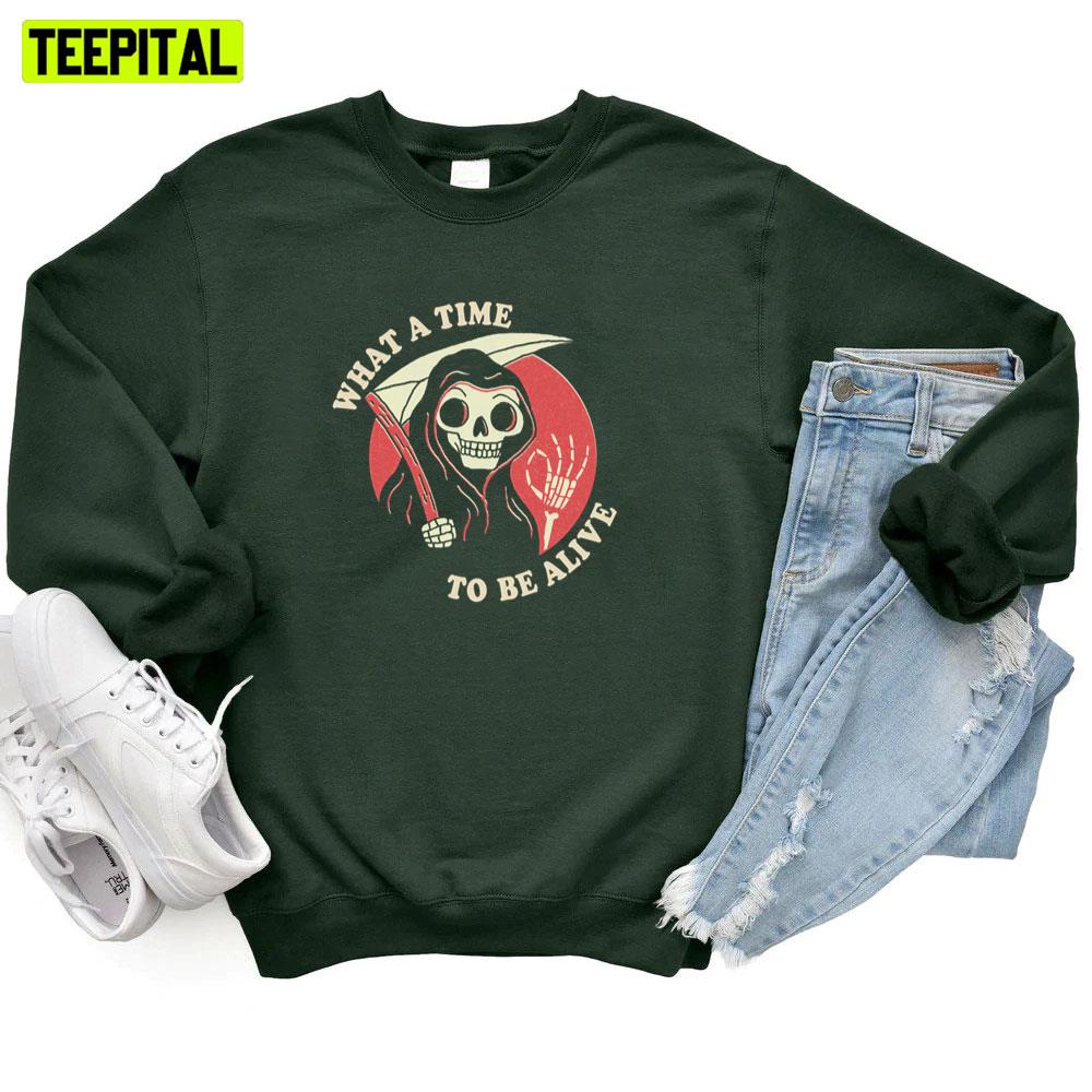 Funny Death What A Time To Be Alive Unisex T-Shirt Funny Death What A Time To Be Alive Unisex T-Shirt