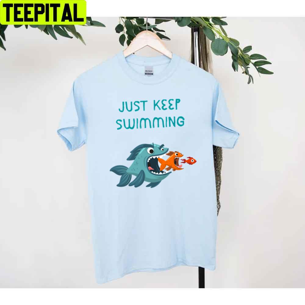 Funny Fishs Just Keep Swimming Unisex T-Shirt Funny Fishs Just Keep Swimming Unisex T-Shirt