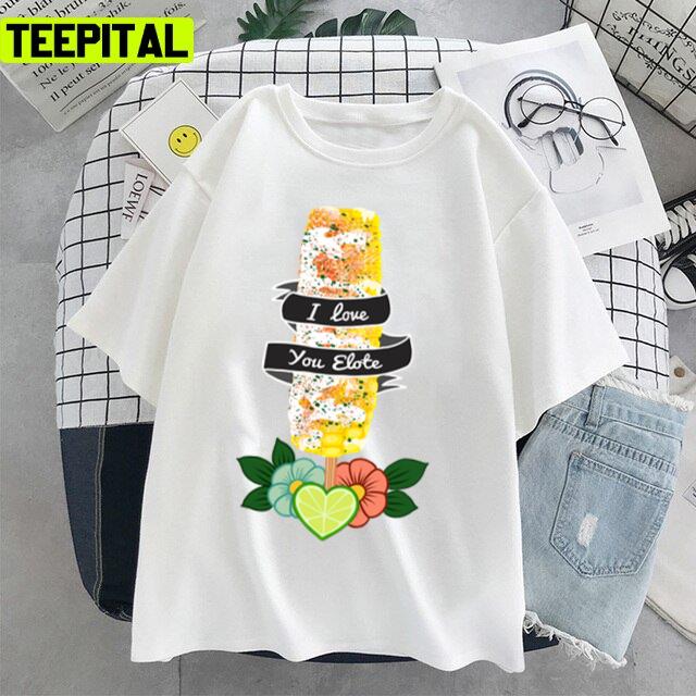 Funny Latinx Elote Street Food Corn Design Unisex T-Shirt Funny Latinx Elote Street Food Corn Design Unisex T-Shirt