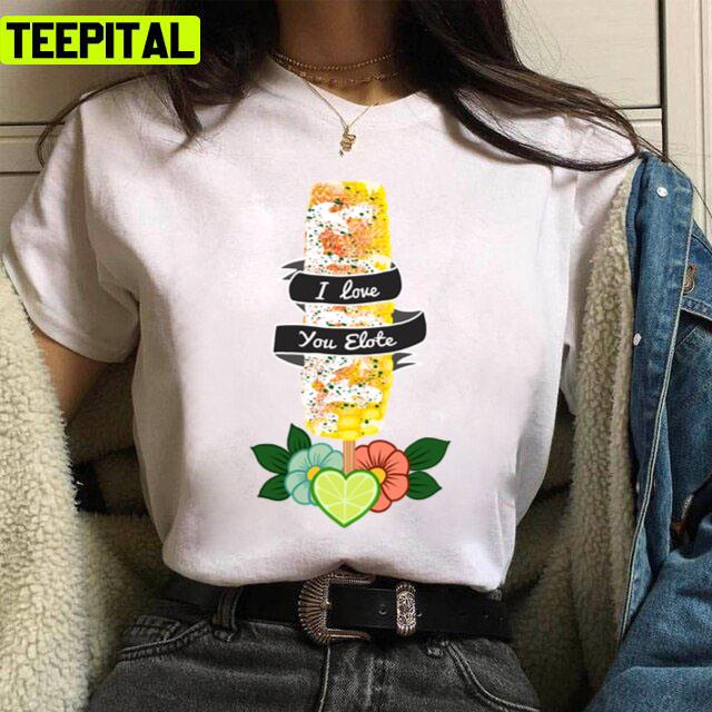 Funny Latinx Elote Street Food Corn Design Unisex T-Shirt Funny Latinx Elote Street Food Corn Design Unisex T-Shirt