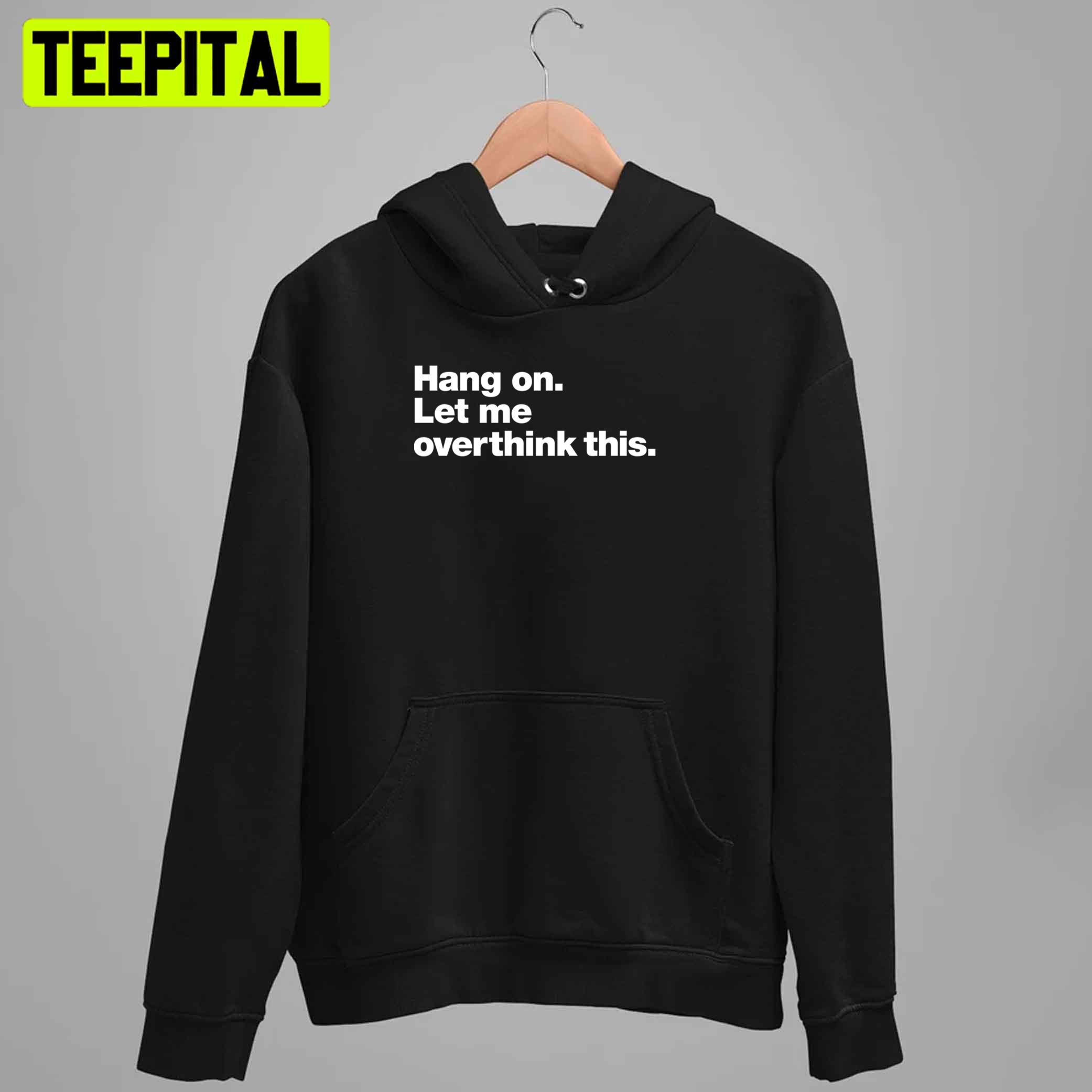 Hang On Let Me Overthink This Unisex T-Shirt Hang On Let Me Overthink This Unisex T-Shirt
