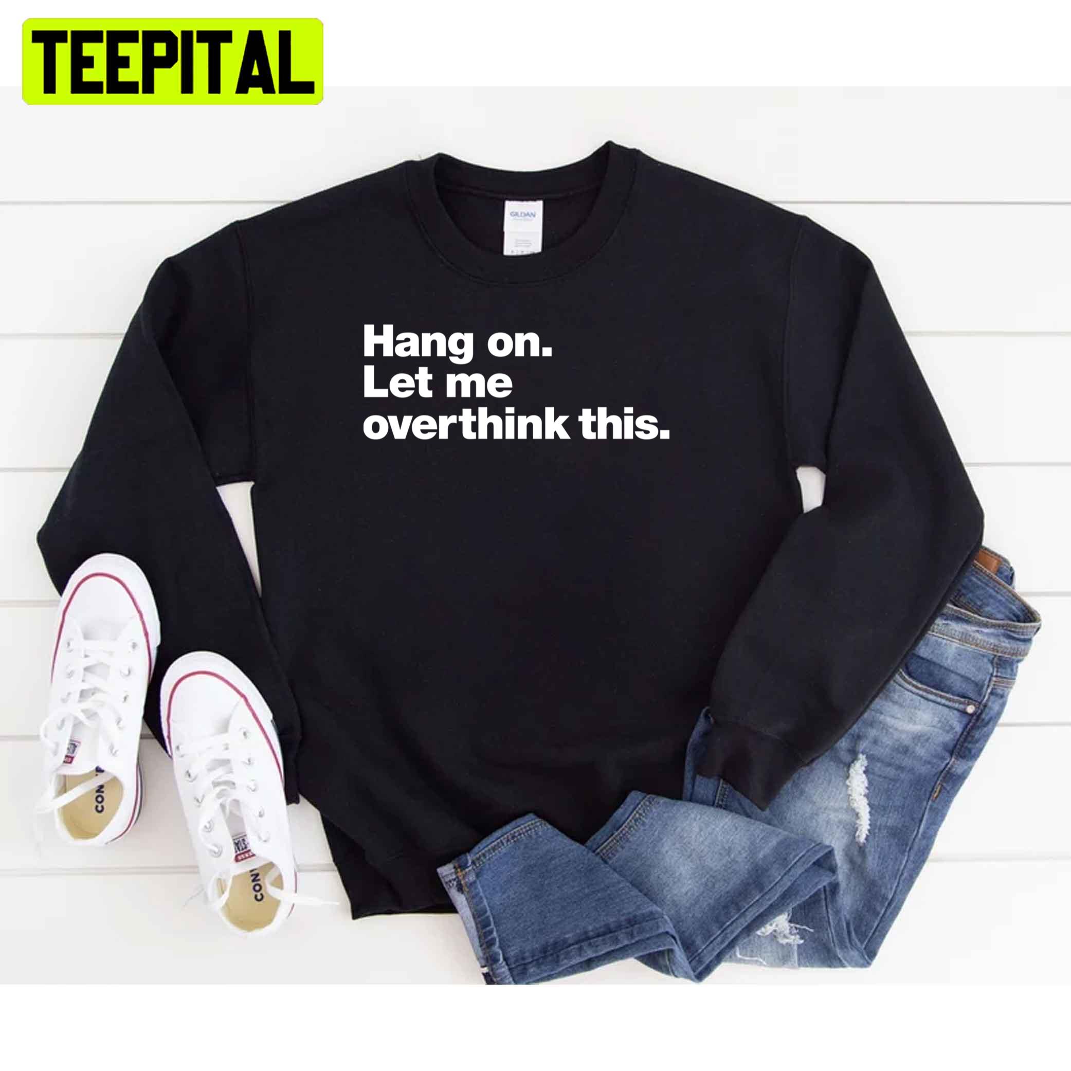 Hang On Let Me Overthink This Unisex T-Shirt Hang On Let Me Overthink This Unisex T-Shirt