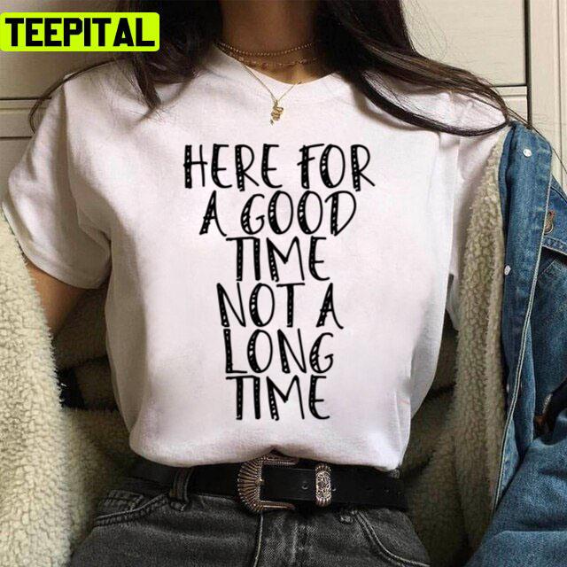 Here For A Good Time Not A Long Time Unisex T-Shirt Here For A Good Time Not A Long Time Unisex T-Shirt