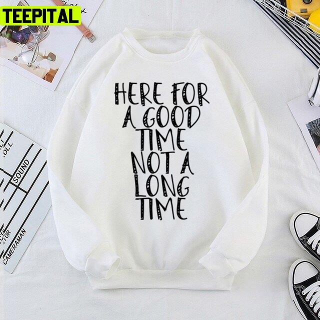Here For A Good Time Not A Long Time Unisex T-Shirt Here For A Good Time Not A Long Time Unisex T-Shirt