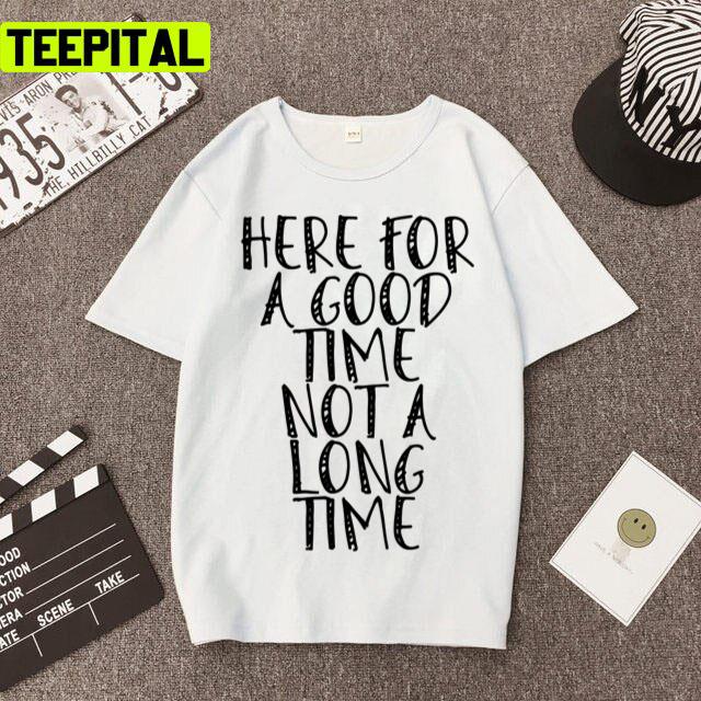 Here For A Good Time Not A Long Time Unisex T-Shirt Here For A Good Time Not A Long Time Unisex T-Shirt