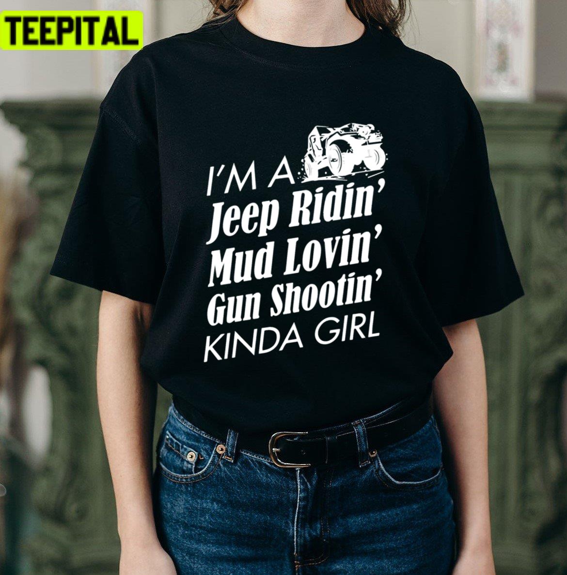 I Am A Jeep Ridin Mud Lovin Gun Shootin Kinda Girl Unisex T-Shirt I Am A Jeep Ridin Mud Lovin Gun Shootin Kinda Girl Unisex T-Shirt
