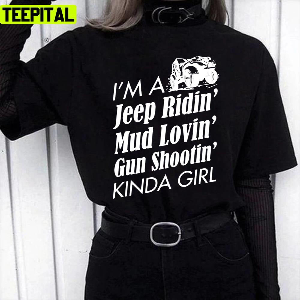 I Am A Jeep Ridin Mud Lovin Gun Shootin Kinda Girl Unisex T-Shirt I Am A Jeep Ridin Mud Lovin Gun Shootin Kinda Girl Unisex T-Shirt