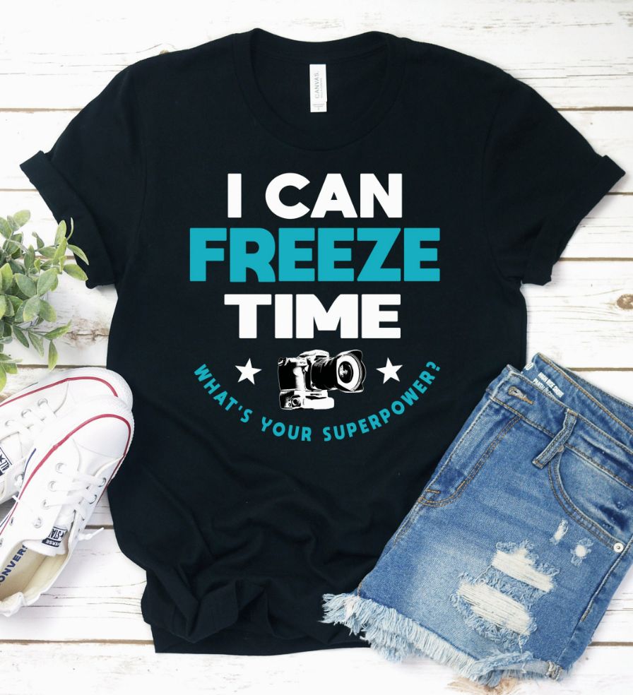 I Can Freeze Time Shirt I Can Freeze Time Shirt