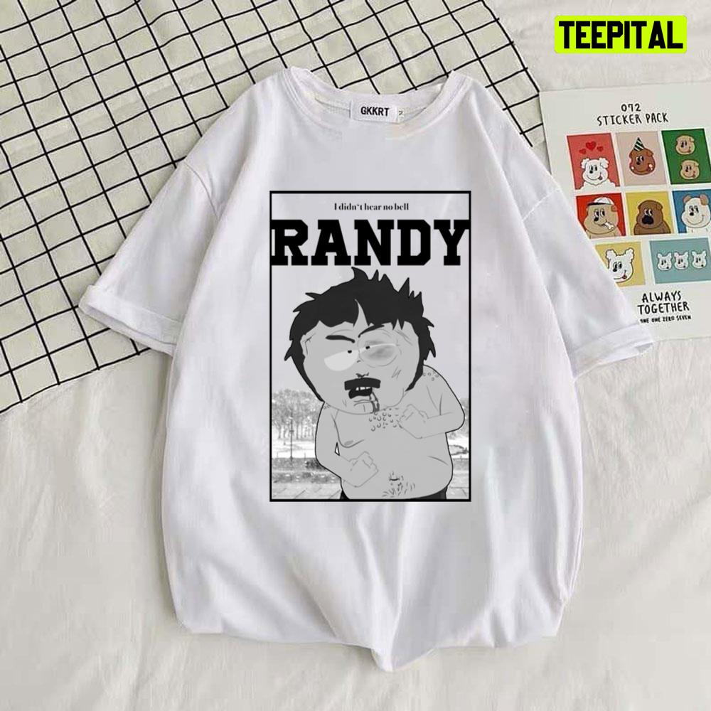 I Didn’t Hear No Bell South Park Randy Unisex T-Shirt I Didn’t Hear No Bell South Park Randy Unisex T-Shirt