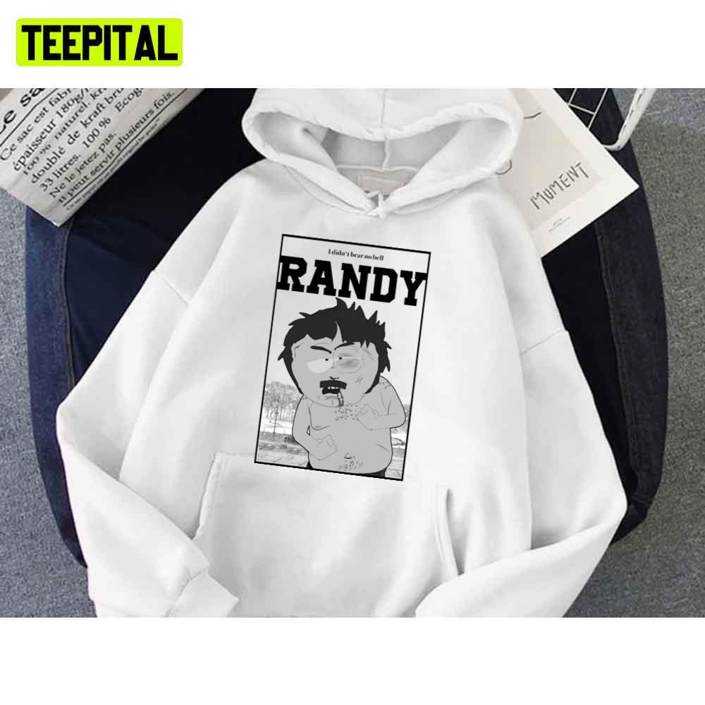 I Didn’t Hear No Bell South Park Randy Unisex T-Shirt I Didn’t Hear No Bell South Park Randy Unisex T-Shirt