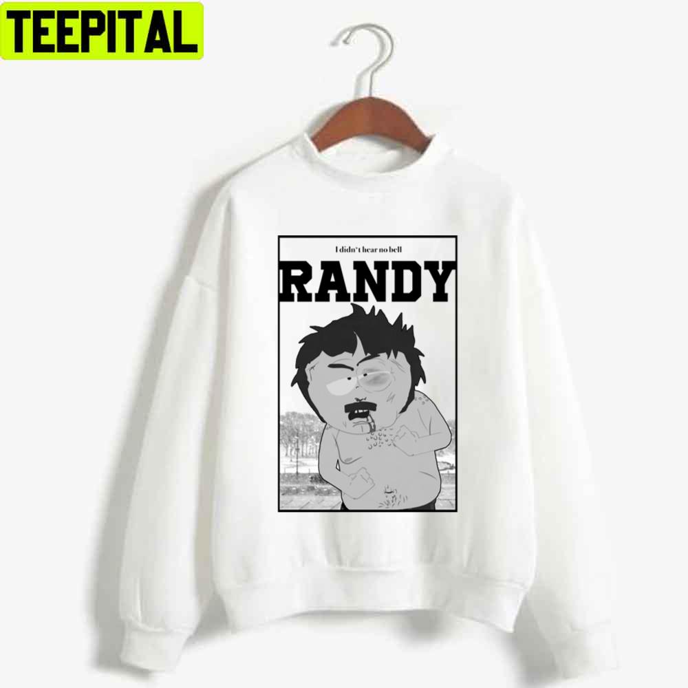 I Didn’t Hear No Bell South Park Randy Unisex T-Shirt I Didn’t Hear No Bell South Park Randy Unisex T-Shirt