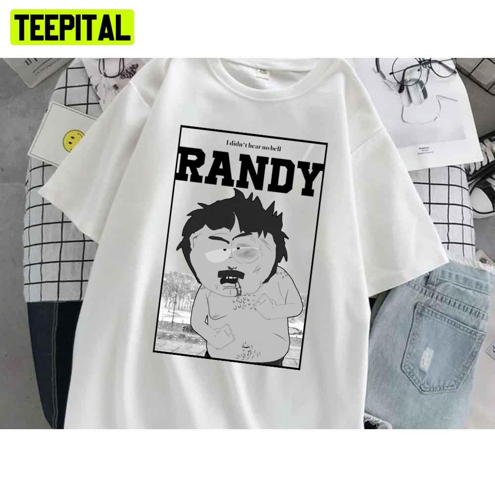 I Didn’t Hear No Bell South Park Randy Unisex T-Shirt I Didn’t Hear No Bell South Park Randy Unisex T-Shirt