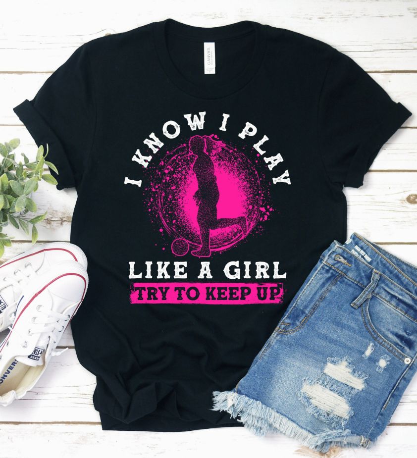 I Know I Play Like A Girl Try To Keep Up Shirt I Know I Play Like A Girl Try To Keep Up Shirt