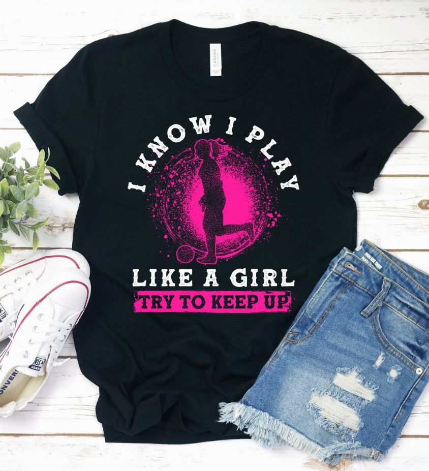 I Know I Play Like A Girl Try To Keep Up Shirt I Know I Play Like A Girl Try To Keep Up Shirt