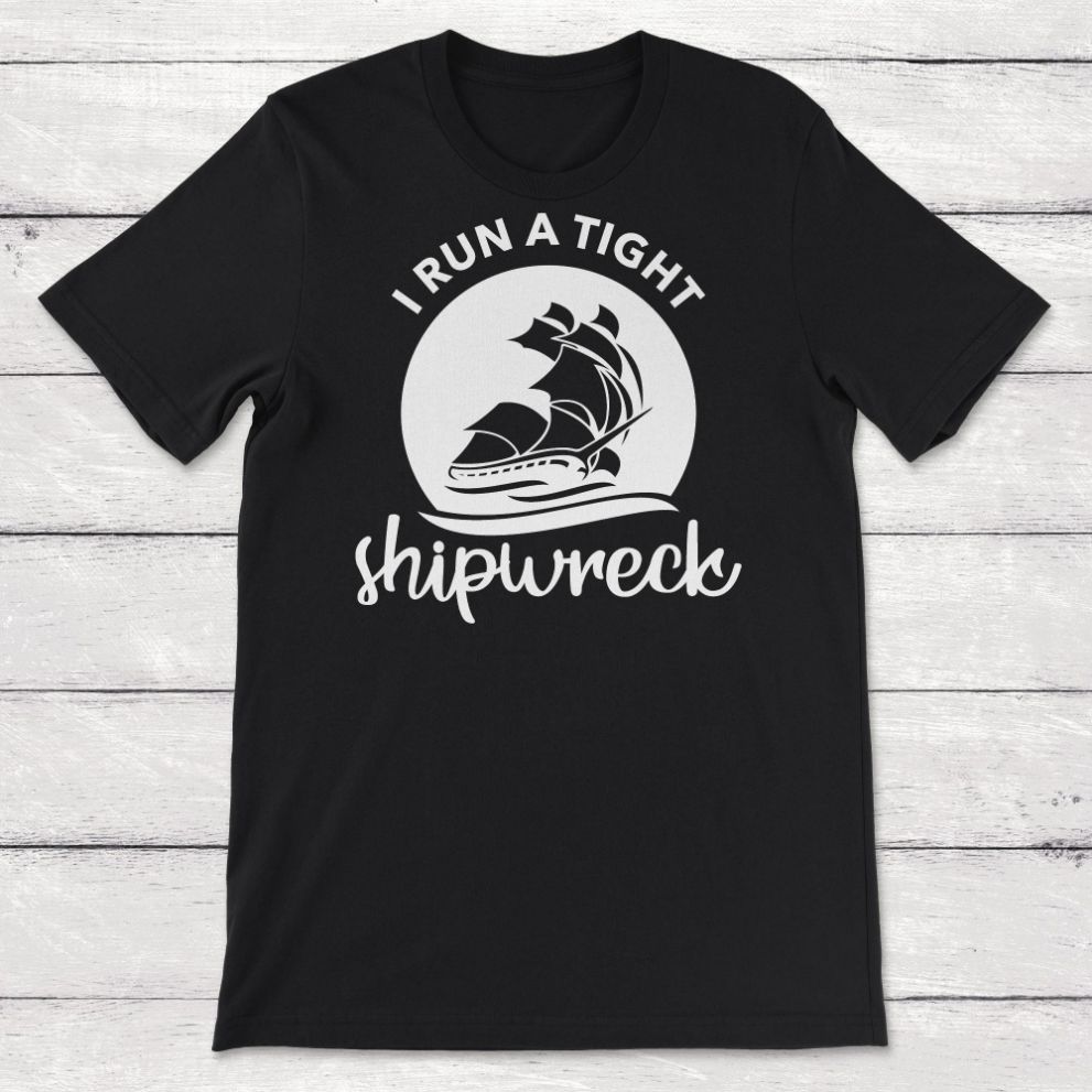 I Run A Tight Shipwreck Unisex T-Shirt I Run A Tight Shipwreck Unisex T-Shirt