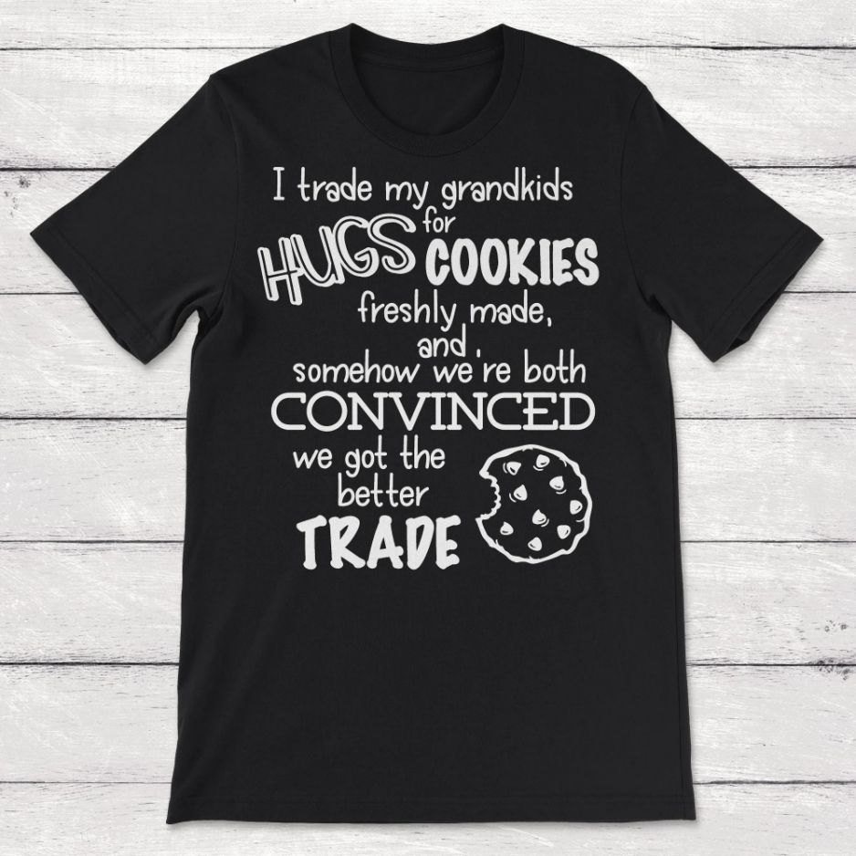 I Trade My Grandkids Hugs For Cookies Unisex T-Shirt I Trade My Grandkids Hugs For Cookies Unisex T-Shirt