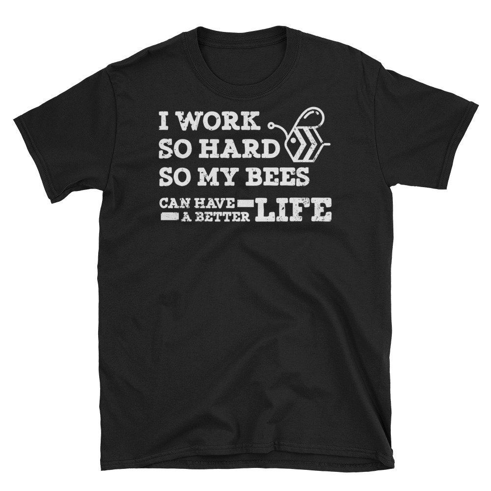 I Work Hard So My Bees Can Have Better Life Unisex T-Shirt I Work Hard So My Bees Can Have Better Life Unisex T-Shirt