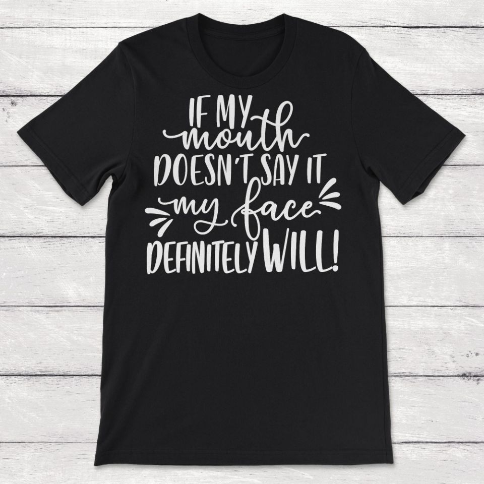 If My Mouth Doesnt Say It My Face Definitely Will Unisex T-Shirt If My Mouth Doesnt Say It My Face Definitely Will Unisex T-Shirt