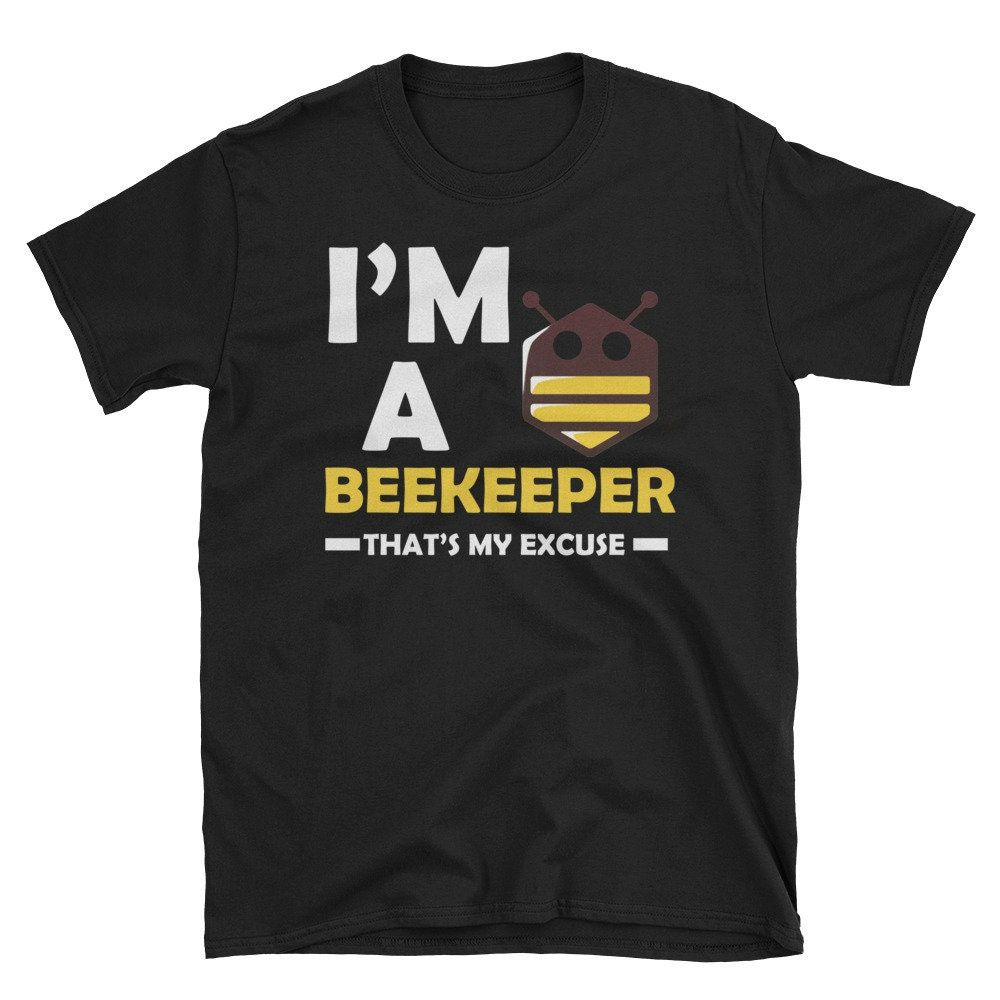 Im A Beekeeper Thats My Excuse Unisex T-Shirt Im A Beekeeper Thats My Excuse Unisex T-Shirt