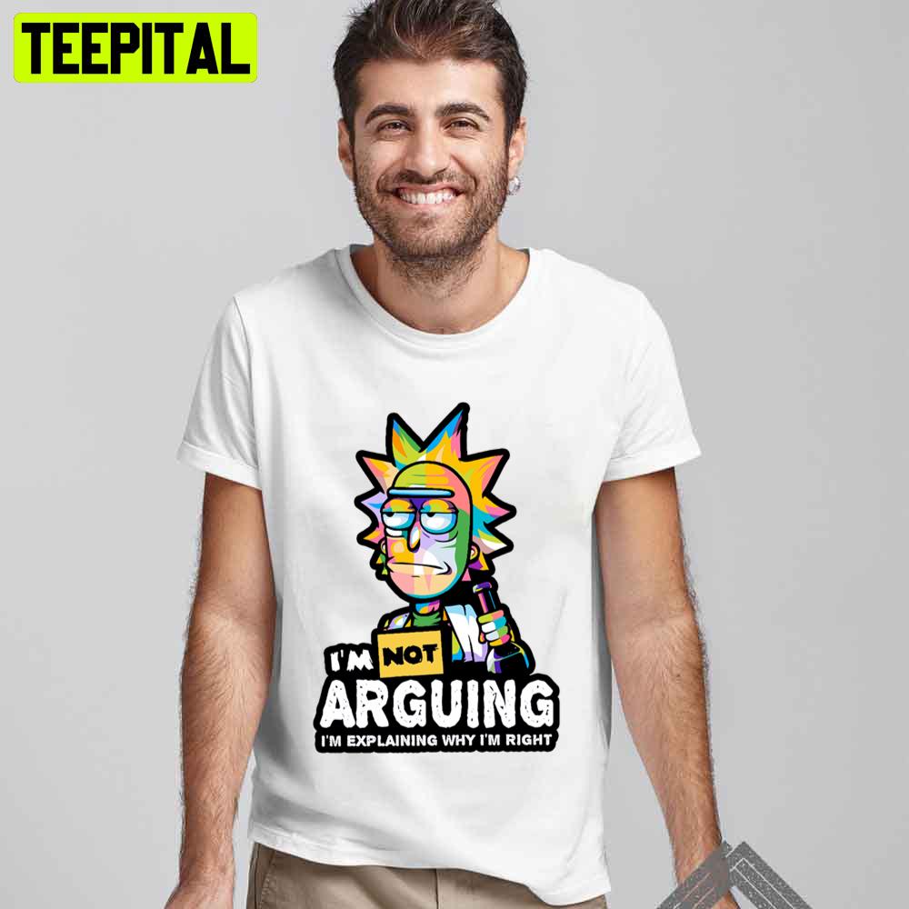 Im Good At Arguing I'm Explanining Why I'm Right Rick And Morty Unisex T-Shirt Im Good At Arguing I'm Explanining Why I'm Right Rick And Morty Unisex T-Shirt